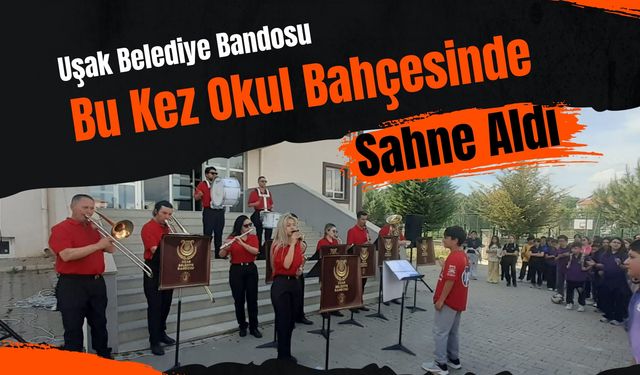 Uşak Belediye Bandosu Bu Kez Okul Bahçesinde Sahne Aldı, Öğrenciler Müzikle Coştu