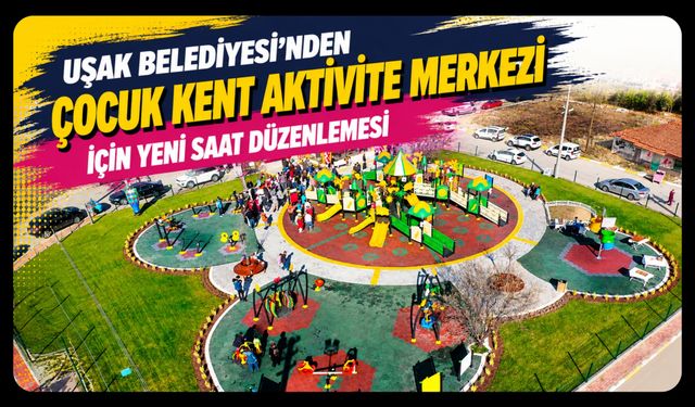 Uşak Belediyesi'nden Çocuk Kent Aktivite Merkezi İçin Yeni Saat Düzenlemesi