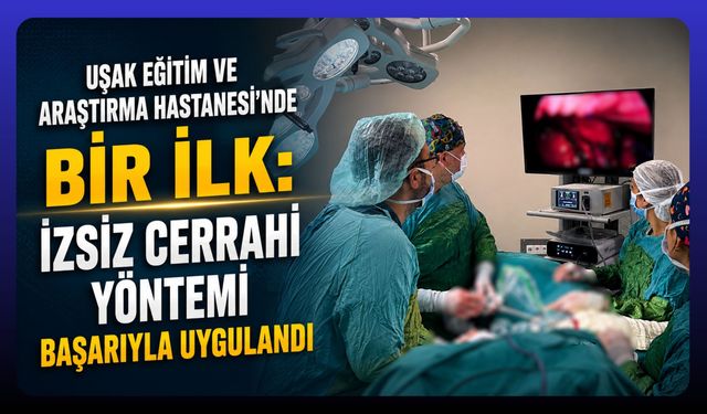 Uşak Eğitim ve Araştırma Hastanesi'nde Bir İlk: İzsiz Cerrahi Yöntemi Başarıyla Uygulandı