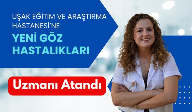 Uşak Eğitim ve Araştırma Hastanesi’ne Yeni Göz Hastalıkları Uzmanı Atandı