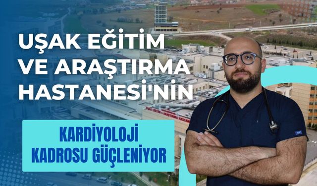 Uşak Eğitim ve Araştırma Hastanesi'nin Kardiyoloji Kadrosu Güçleniyor