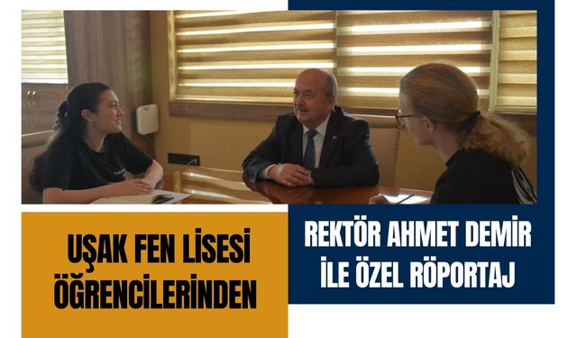 Uşak Fen Lisesi Öğrencilerinden Rektör Ahmet Demir ile Özel Röportaj