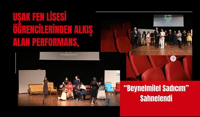 Uşak Fen Lisesi Öğrencilerinden Alkış Alan Performans, “Beynelmilel Sadıcım” Sahnelendi