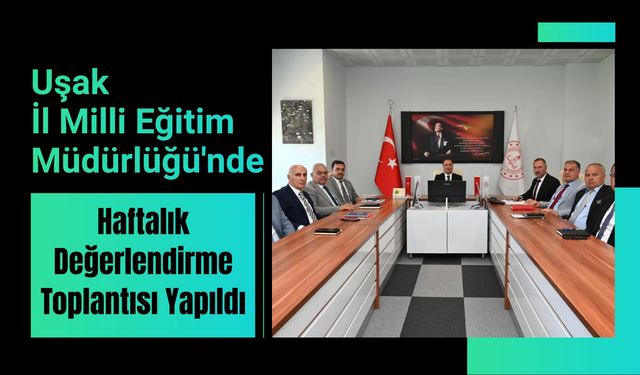 Uşak İl Milli Eğitim Müdürlüğü'nde Haftalık Değerlendirme Toplantısı Yapıldı