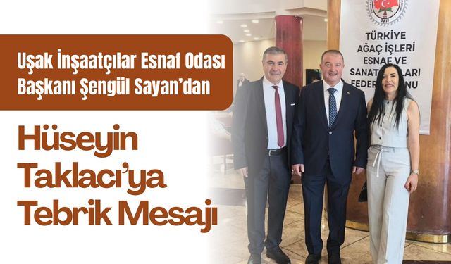 Uşak İnşaatçılar Esnaf Odası Başkanı Şengül Sayan’dan Hüseyin Taklacı’ya Tebrik Mesajı