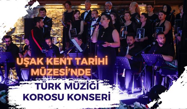 Uşak Kent Tarihi Müzesi’nde Türk Müziği Korosu Konseri Sanatseverlerden Yoğun İlgi Gördü