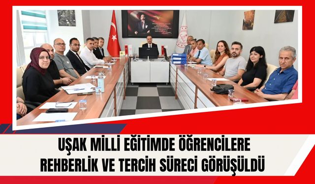 Uşak Milli Eğitimde Öğrencilere Rehberlik ve Tercih Süreci Görüşüldü