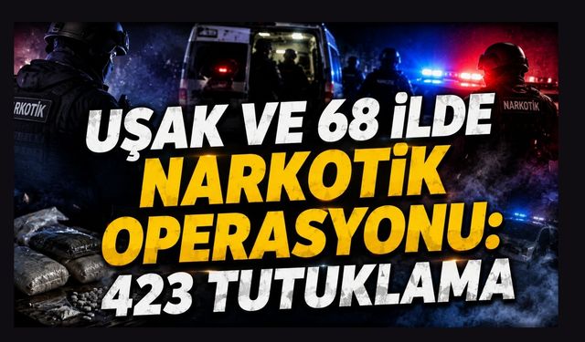 Uşak ve 68 İlde Narkotik Operasyonu: 423 Tutuklama