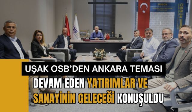 Uşak OSB’den Ankara Teması, Devam Eden Yatırımlar ve Sanayinin Geleceği Konuşuldu