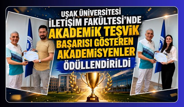 Uşak Üniversitesi İletişim Fakültesi’nde Akademik Teşvik Başarısı Gösteren Akademisyenler Ödüllendirildi