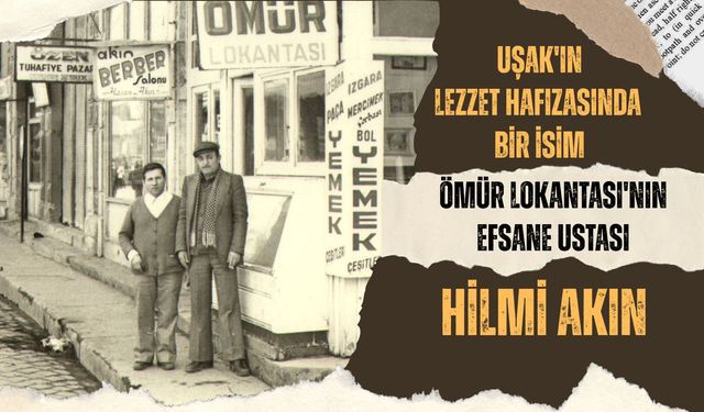 Uşak'ın Lezzet Hafızasında Bir İsim, Ömür Lokantası'nın Efsane Ustası Hilmi Akın