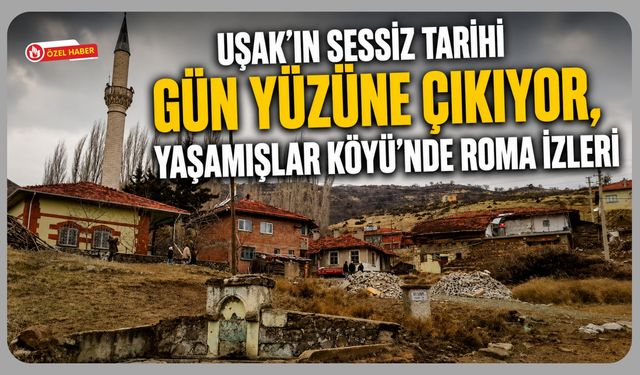 Uşak’ın Sessiz Tarihi Gün Yüzüne Çıkıyor, Yaşamışlar Köyü’nde Roma İzleri