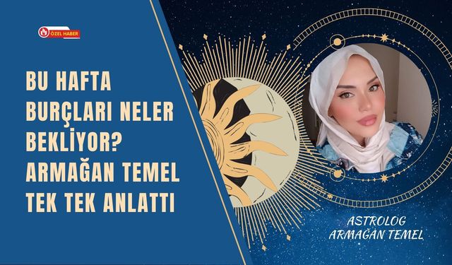 Bu Hafta Burçları Neler Bekliyor? Armağan Temel Tek Tek Anlattı