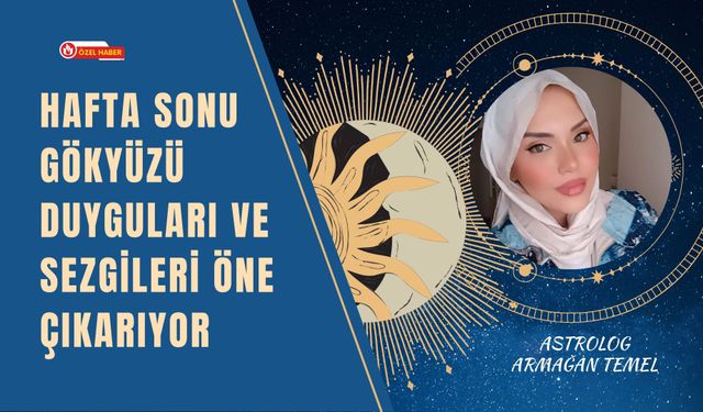 Hafta Sonu Gökyüzü Duyguları ve Sezgileri Öne Çıkarıyor