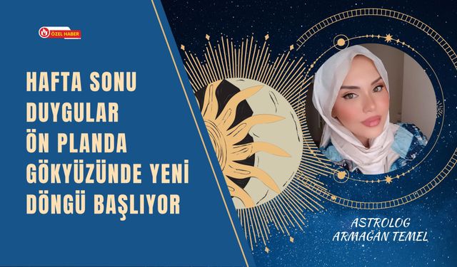 Hafta Sonu Duygular Ön Planda: Gökyüzünde Yeni Döngü Başlıyor