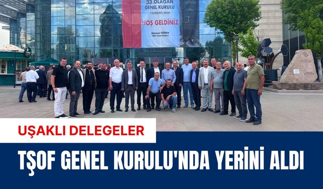 Uşaklı Delegeler TŞOF Genel Kurulu'nda Yerini Aldı