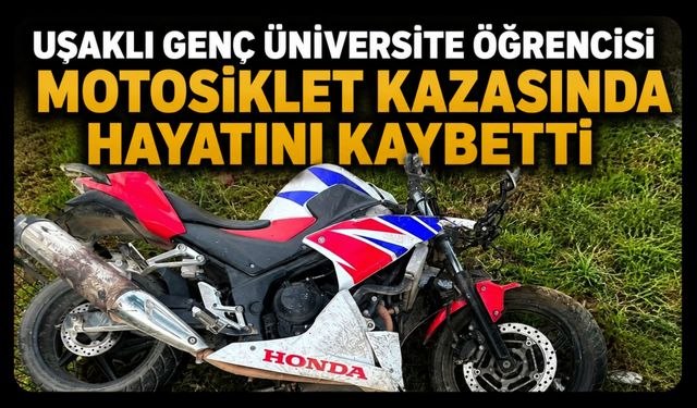 Uşaklı Genç Üniversite Öğrencisi Motosiklet Kazasında Hayatını Kaybetti