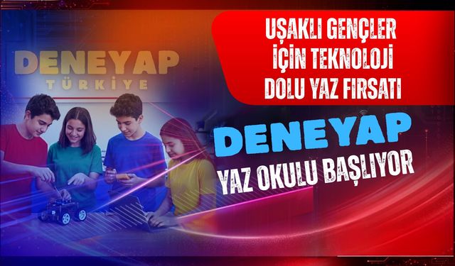 Uşaklı Gençler İçin Teknoloji Dolu Yaz Fırsatı, DENEYAP Yaz Okulu Başlıyor