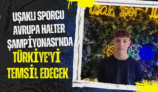 Uşaklı Sporcu Avrupa Halter Şampiyonası'nda Türkiye'yi Temsil Edecek