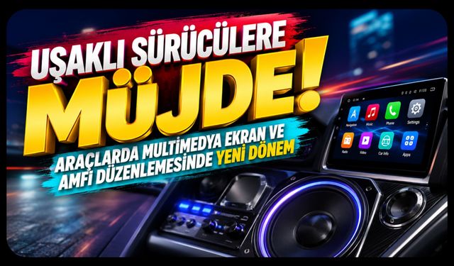 Uşaklı Sürücülere Müjde! Araçlarda Multimedya Ekran ve Amfi Düzenlemesinde Yeni Dönem