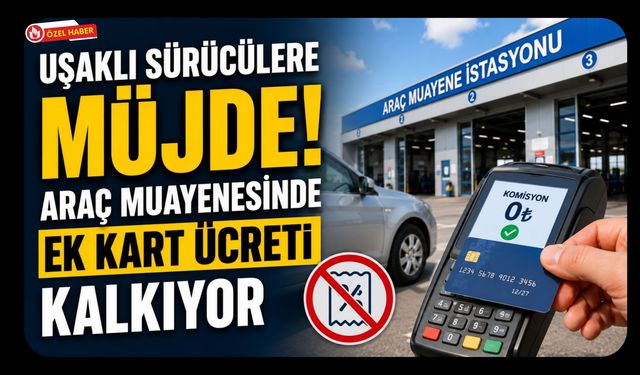 Uşaklı Sürücülere Müjde! Araç Muayenesinde Ek Kart Ücreti Kalkıyor