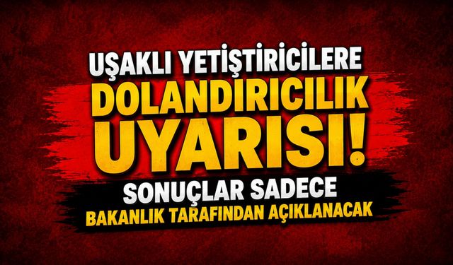 Uşaklı Yetiştiricilere Dolandırıcılık Uyarısı! Sonuçlar Sadece Bakanlık Tarafından Açıklanacak
