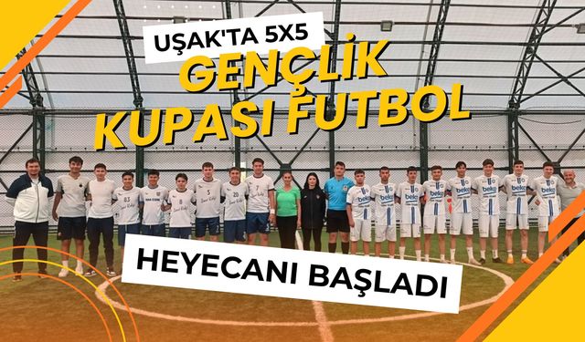 Uşak'ta 5x5 Gençlik Kupası Futbol Heyecanı Başladı