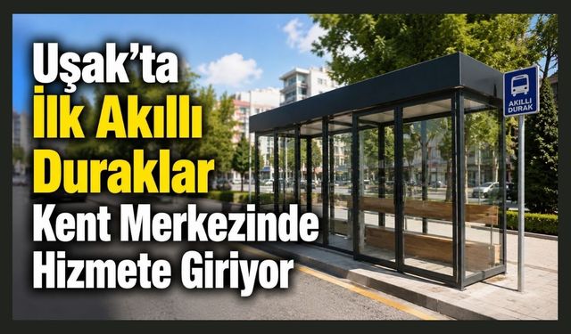 Uşak'ta İlk Akıllı Duraklar Kent Merkezinde Hizmete Giriyor
