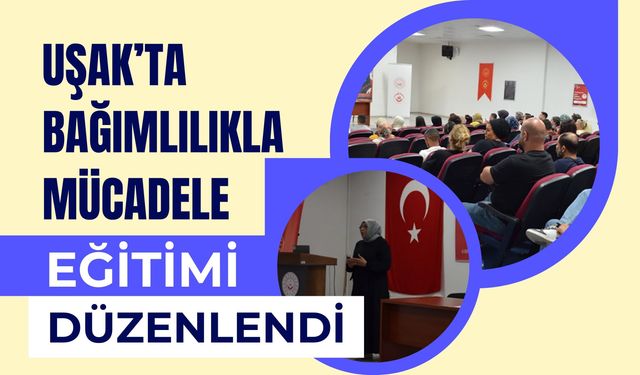 Uşak’ta Bağımlılıkla Mücadele Eğitimi Düzenlendi