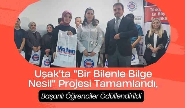 Uşak'ta "Bir Bilenle Bilge Nesil" Projesi Tamamlandı, Başarılı Öğrenciler Ödüllendirildi