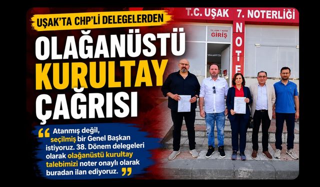 Uşak’ta CHP'li Delegelerden Olağanüstü Kurultay Çağrısı