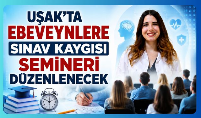 Uşak’ta Ebeveynlere Sınav Kaygısı Semineri Düzenlenecek