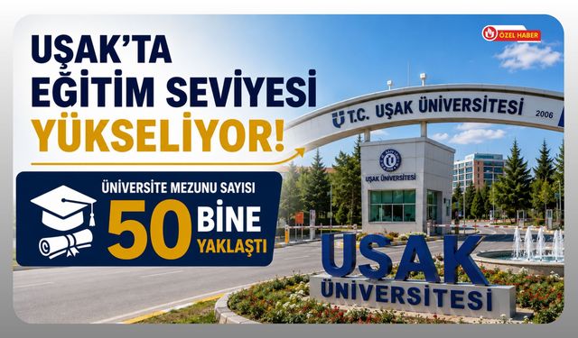 Uşak'ta Eğitim Seviyesi Yükseliyor! Üniversite Mezunu Sayısı 50 Bine Yaklaştı