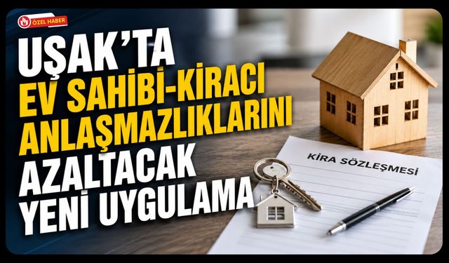 Uşak'ta Ev Sahibi-Kiracı Anlaşmazlıklarını Azaltacak Yeni Uygulama