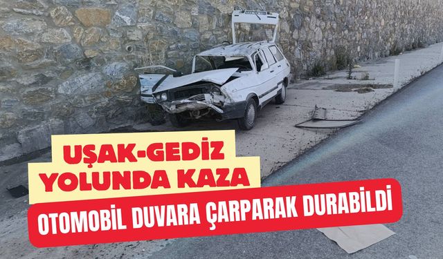 Uşak-Gediz Yolunda Kaza: Otomobil Duvara Çarparak Durabildi