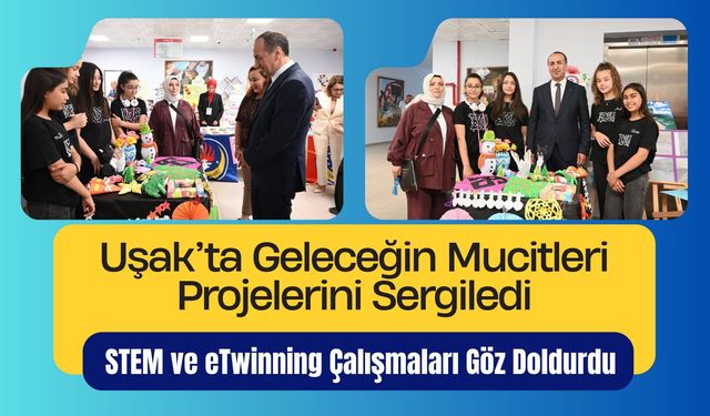 Uşak’ta Geleceğin Mucitleri Projelerini Sergiledi, STEM ve eTwinning Çalışmaları Göz Doldurdu