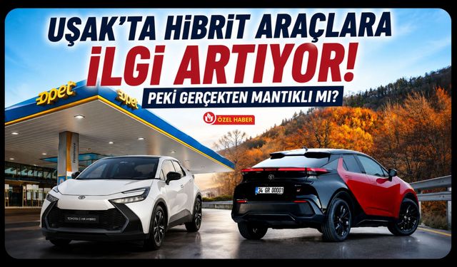 Uşak'ta Hibrit Araçlara İlgi Artıyor! Peki Gerçekten Mantıklı mı?