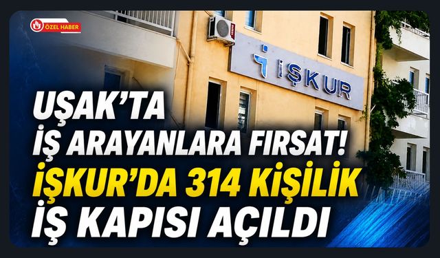 Uşak'ta İş Arayanlara Fırsat! İŞKUR'da 314 Kişilik İş Kapısı Açıldı