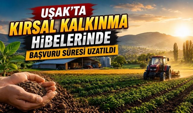 Uşak'ta Kırsal Kalkınma Hibelerinde Başvuru Süresi Uzatıldı
