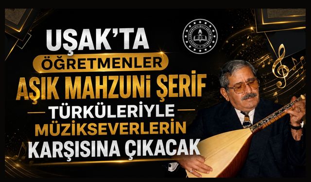 Uşak’ta Öğretmenler Aşık Mahzuni Şerif Türküleriyle Müzikseverlerin Karşısına Çıkacak