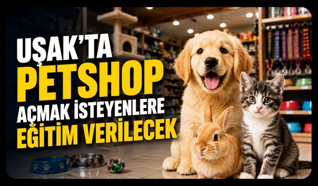 Uşak'ta Petshop Açmak İsteyenlere Eğitim Verilecek