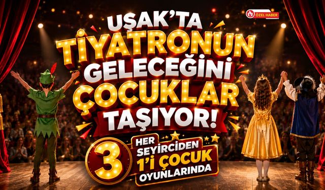 Uşak'ta Tiyatronun Geleceğini Çocuklar Taşıyor! Her 3 Seyirciden 1'i Çocuk Oyunlarında