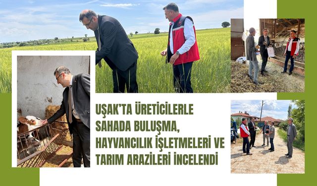 Uşak’ta Üreticilerle Sahada Buluşma, Hayvancılık İşletmeleri ve Tarım Arazileri İncelendi