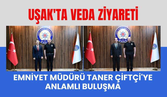 Uşak'ta Veda Ziyareti, Taner Çiftçi'ye Anlamlı Buluşma