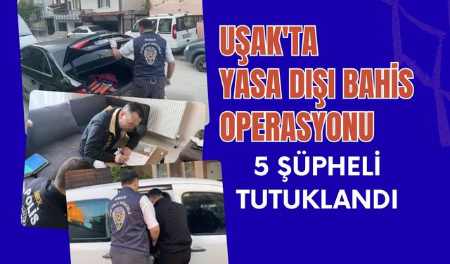 Uşak'ta Yasa Dışı Bahis Operasyonu 5 Şüpheli Tutuklandı