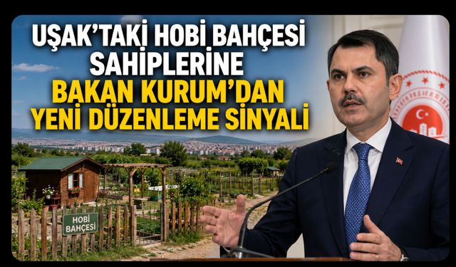 Uşak’taki Hobi Bahçesi Sahiplerine Bakan Kurum’dan Yeni Düzenleme Sinyali