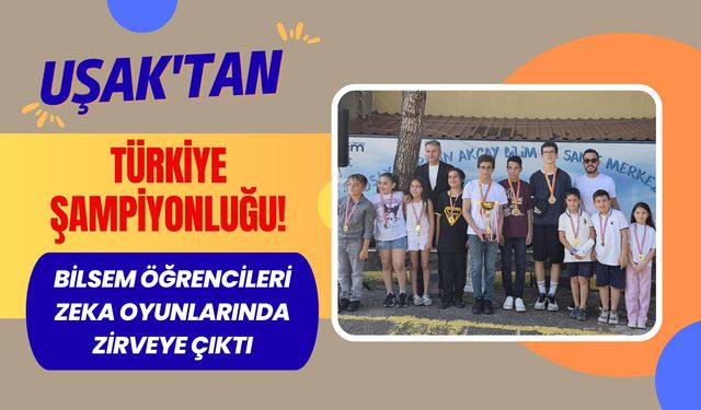 Uşak'tan Türkiye Şampiyonluğu! BİLSEM Öğrencileri Zeka Oyunlarında Zirveye Çıktı