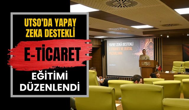 UTSO'da Yapay Zeka Destekli E-Ticaret Eğitimi Düzenlendi