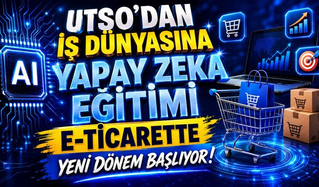 UTSO'dan İş Dünyasına Yapay Zeka Eğitimi, E-Ticarette Yeni Dönem Başlıyor