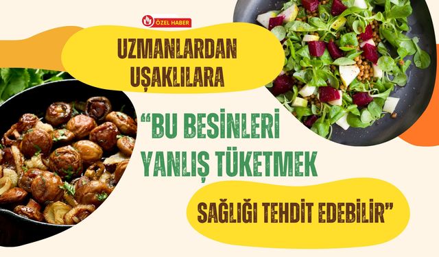 Uzmanlardan Uşaklılara, “Bu Besinleri Yanlış Tüketmek Sağlığı Tehdit Edebilir”